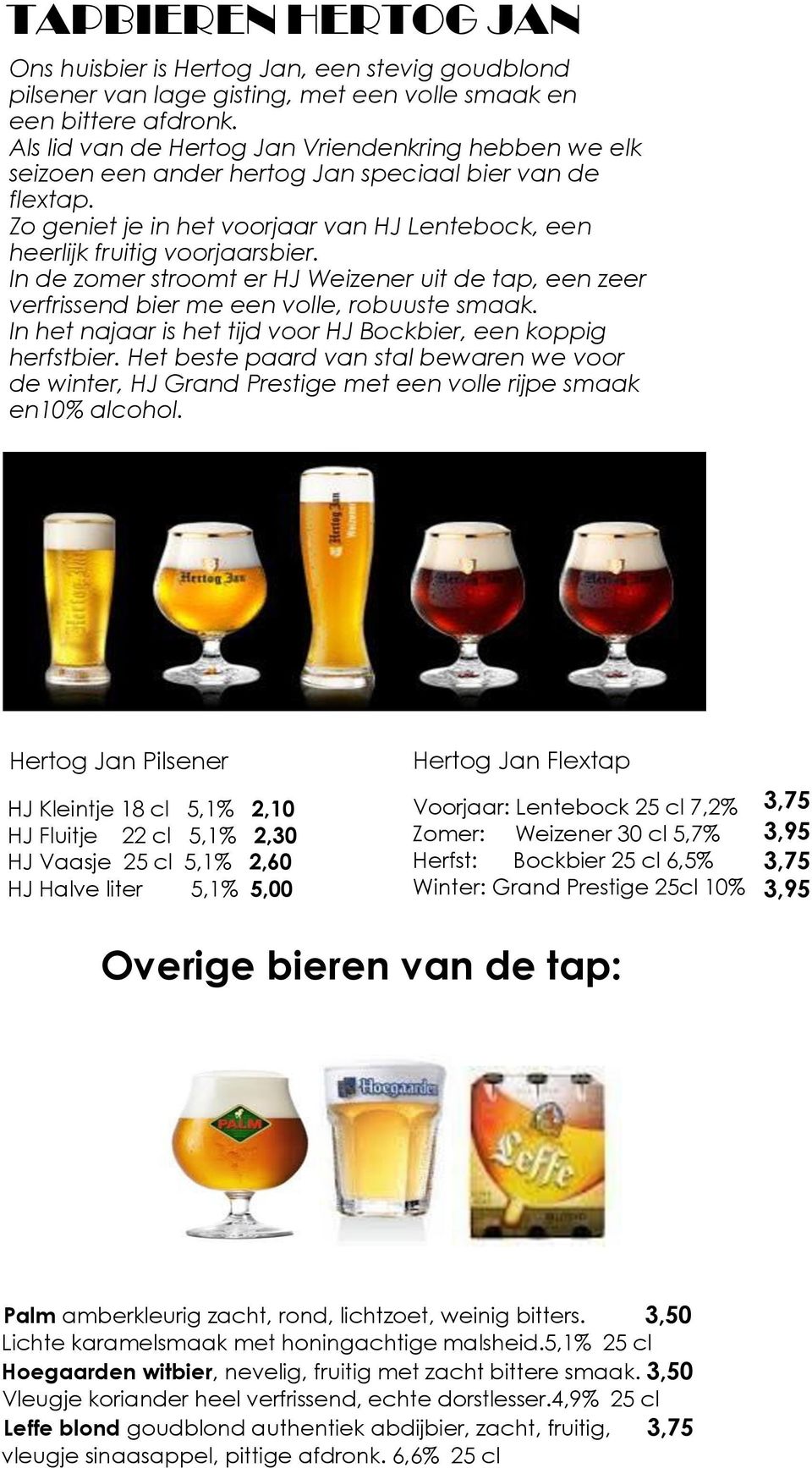 In de zomer stroomt er HJ Weizener uit de tap, een zeer verfrissend bier me een volle, robuuste smaak. In het najaar is het tijd voor HJ Bockbier, een koppig herfstbier.