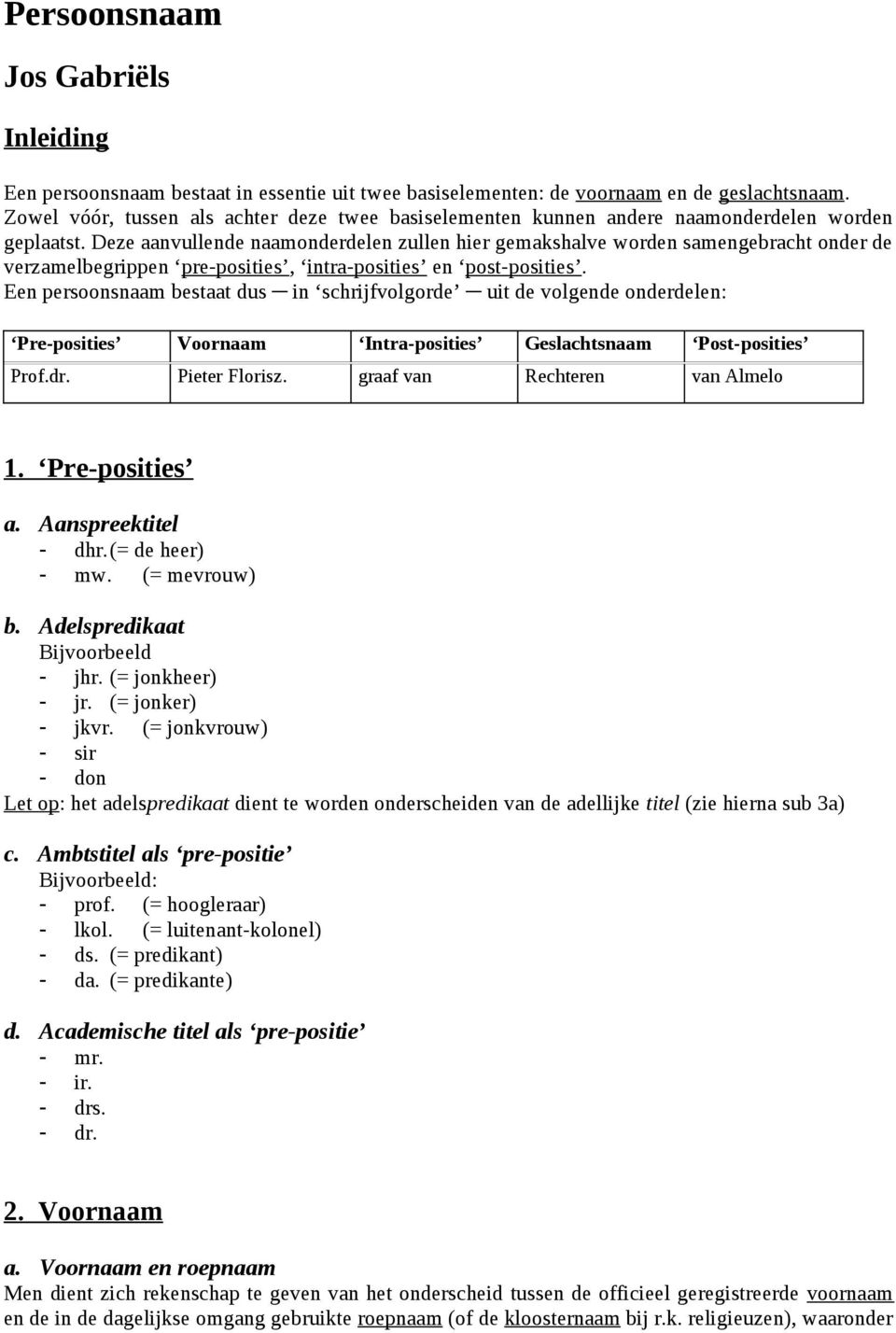 Deze aanvullende naamonderdelen zullen hier gemakshalve worden samengebracht onder de verzamelbegrippen pre-posities, intra-posities en post-posities.