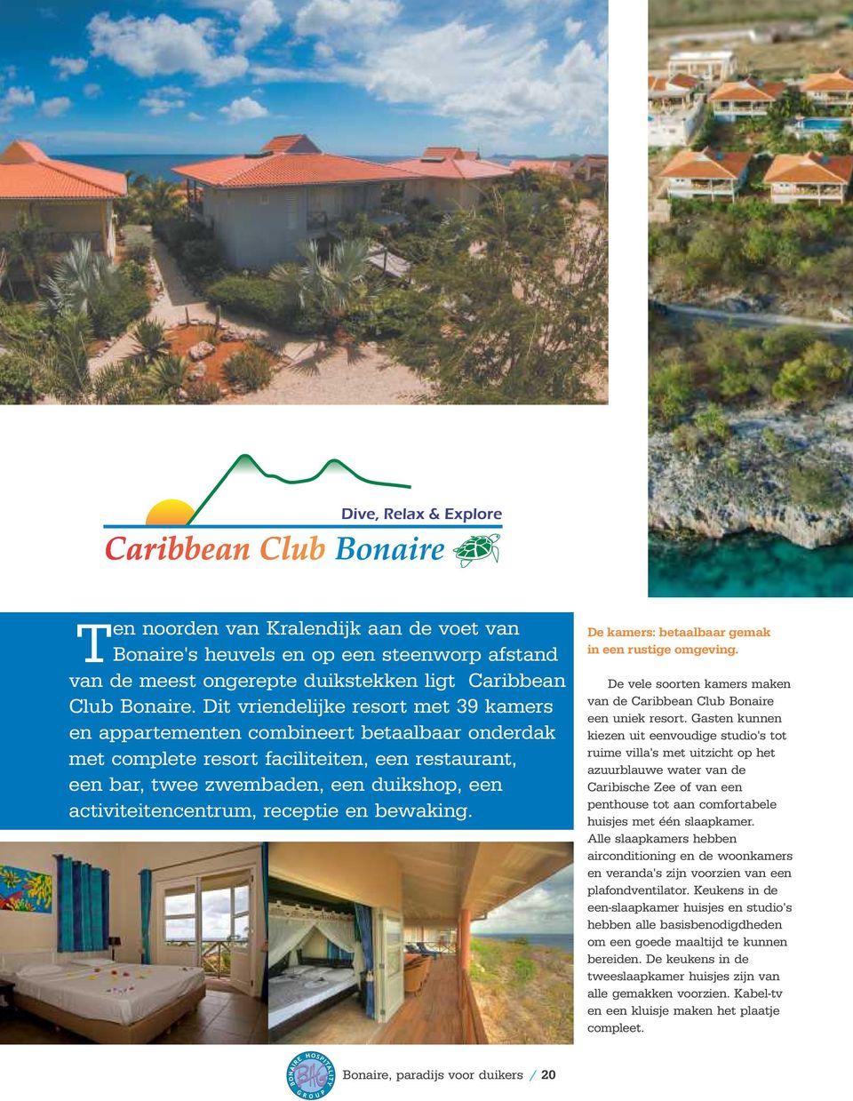 receptie en bewaking. De kamers: betaalbaar gemak in een rustige omgeving. De vele soorten kamers maken van de Caribbean Club Bonaire een uniek resort.