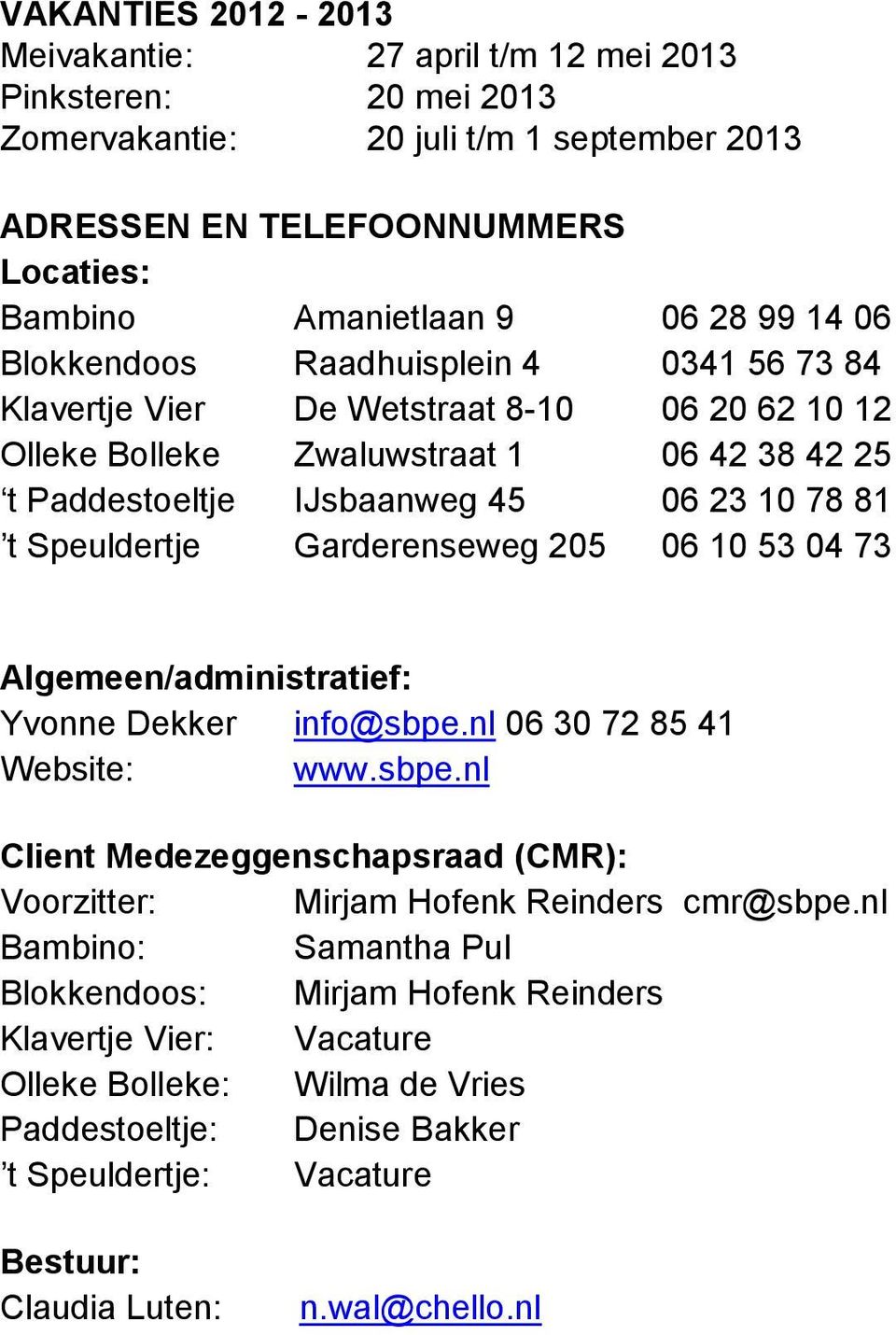 Garderenseweg 205 06 10 53 04 73 Algemeen/administratief: Yvonne Dekker info@sbpe.nl 06 30 72 85 41 Website: www.sbpe.nl Client Medezeggenschapsraad (CMR): Voorzitter: Mirjam Hofenk Reinders cmr@sbpe.