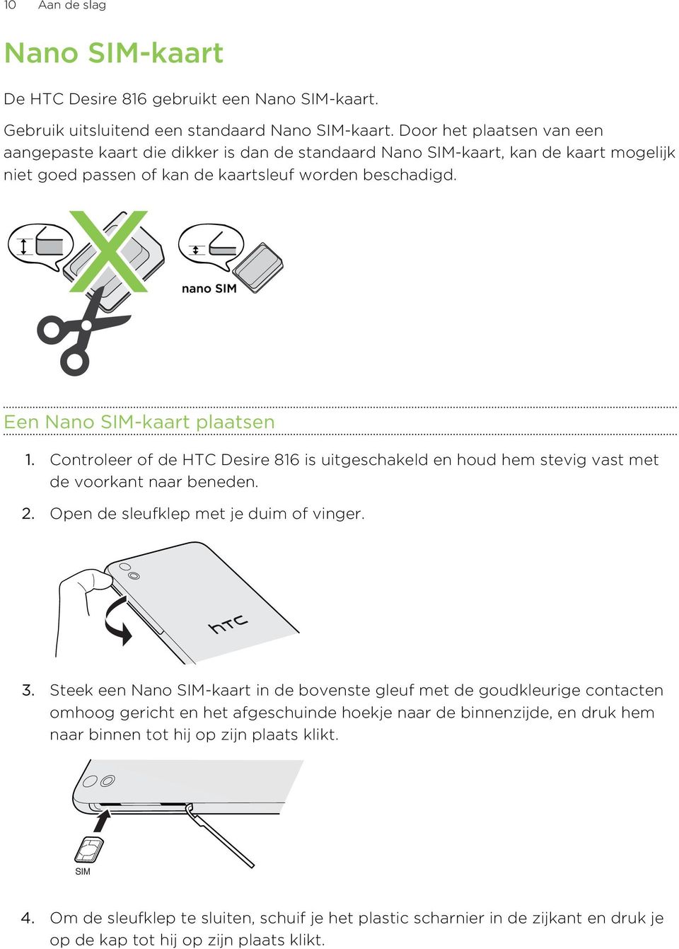 Controleer of de HTC Desire 816 is uitgeschakeld en houd hem stevig vast met de voorkant naar beneden. 2. Open de sleufklep met je duim of vinger. 3.