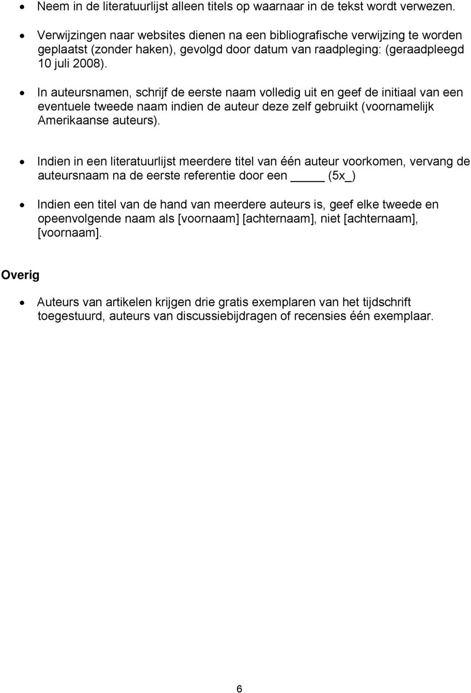 In auteursnamen, schrijf de eerste naam volledig uit en geef de initiaal van een eventuele tweede naam indien de auteur deze zelf gebruikt (voornamelijk Amerikaanse auteurs).