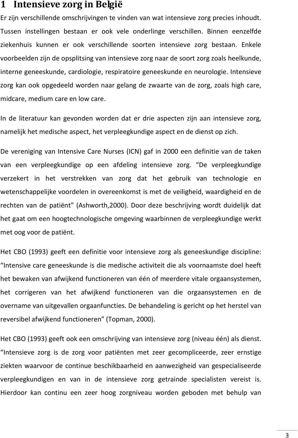 Enkele voorbeelden zijn de opsplitsing van intensieve zorg naar de soort zorg zoals heelkunde, interne geneeskunde, cardiologie, respiratoire geneeskunde en neurologie.