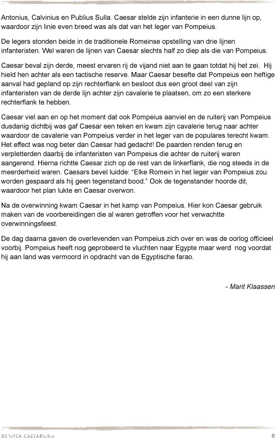 Caesar beval zijn derde, meest ervaren rij de vijand niet aan te gaan totdat hij het zei. Hij hield hen achter als een tactische reserve.