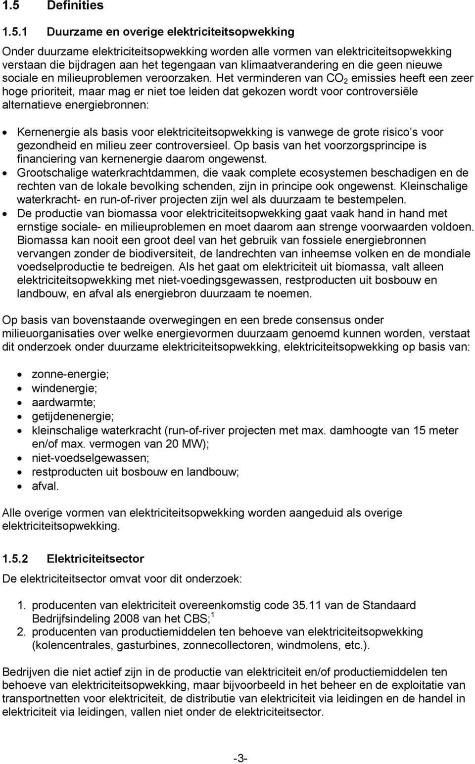 Het verminderen van CO 2 emissies heeft een zeer hoge prioriteit, maar mag er niet toe leiden dat gekozen wordt voor controversiële alternatieve energiebronnen: Kernenergie als basis voor sopwekking