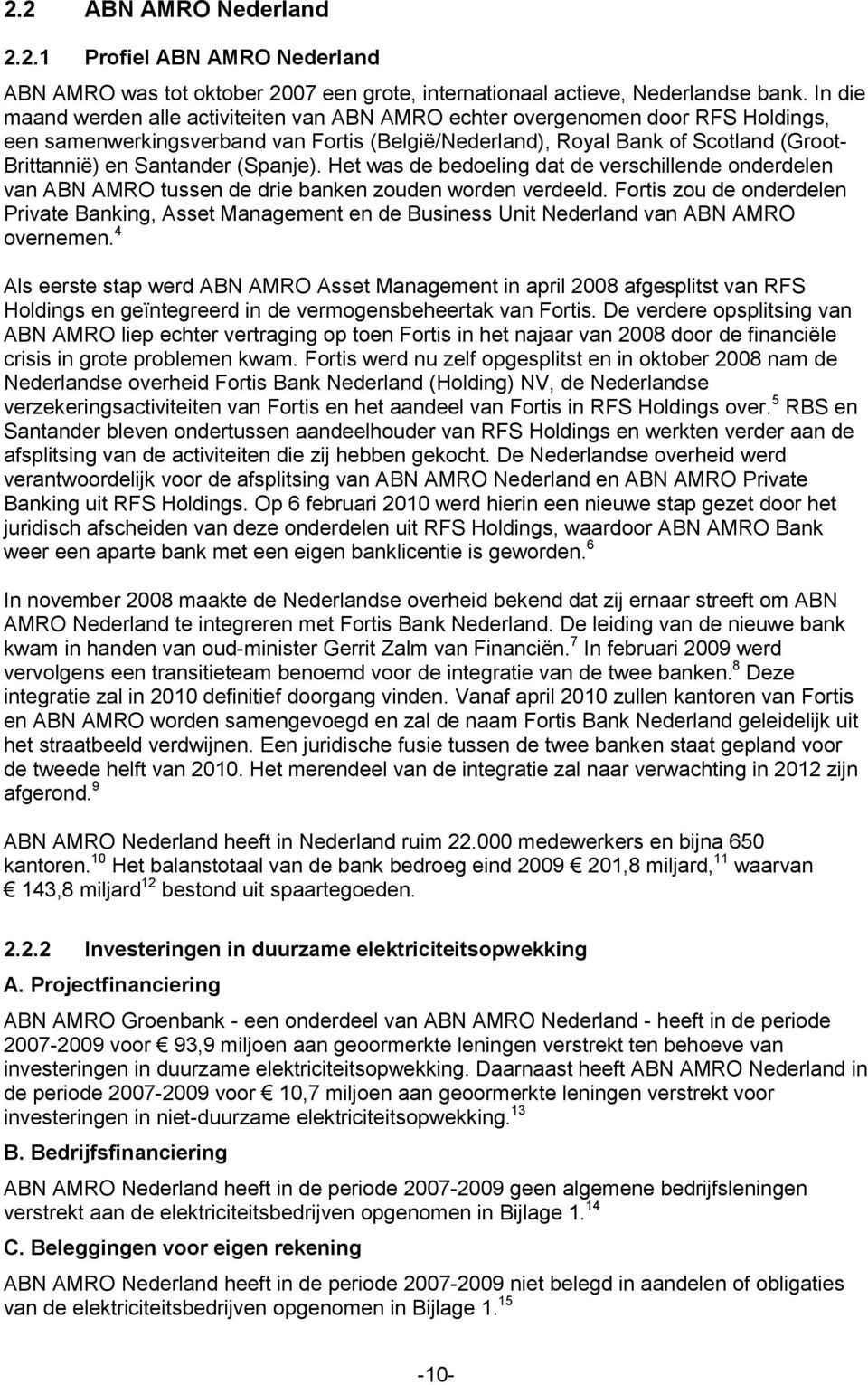 Santander (Spanje). Het was de bedoeling dat de verschillende onderdelen van ABN AMRO tussen de drie banken zouden worden verdeeld.