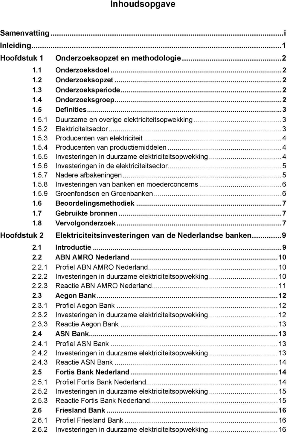 .. 5 1.5.7 Nadere afbakeningen... 5 1.5.8 Investeringen van banken en moederconcerns... 6 1.5.9 Groenfondsen en Groenbanken... 6 1.6 Beoordelingsmethodiek... 7 1.7 Gebruikte bronnen... 7 1.8 Vervolgonderzoek.