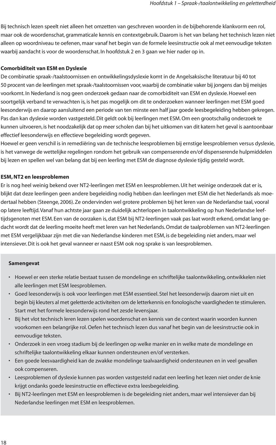 Daarom is het van belang het technisch lezen niet alleen op woordniveau te oefenen, maar vanaf het begin van de formele leesinstructie ook al met eenvoudige teksten waarbij aandacht is voor de