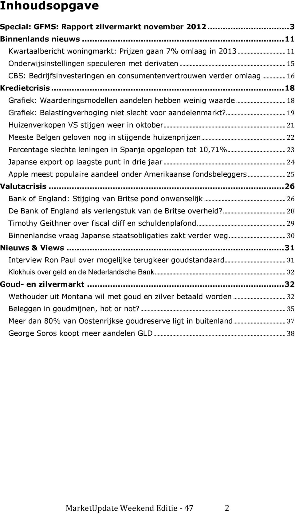 .. 18 Grafiek: Waarderingsmodellen aandelen hebben weinig waarde... 18 Grafiek: Belastingverhoging niet slecht voor aandelenmarkt?... 19 Huizenverkopen VS stijgen weer in oktober.