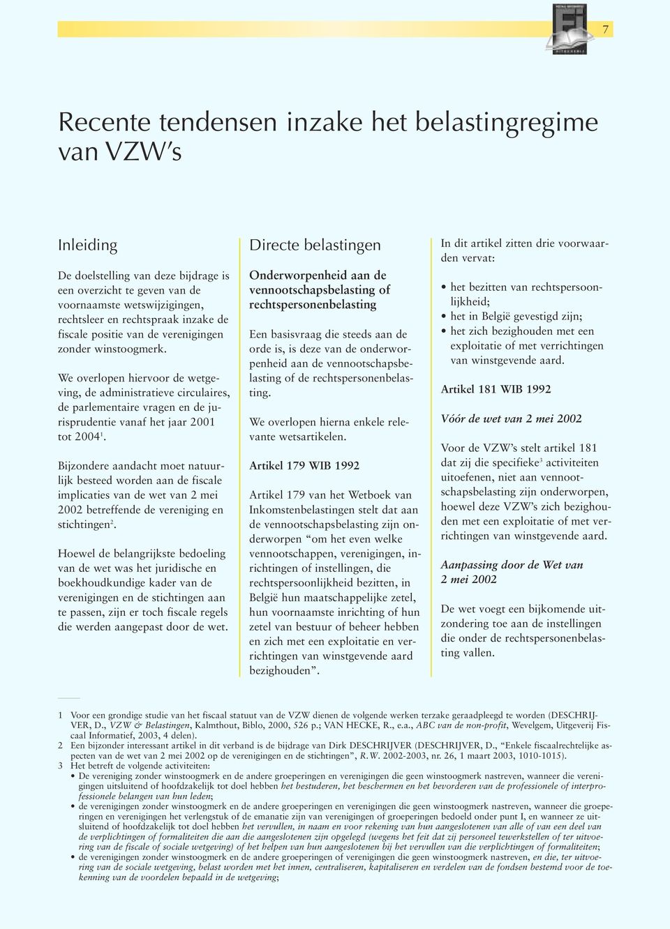 We overlopen hiervoor de wetgeving, de administratieve circulaires, de parlementaire vragen en de jurisprudentie vanaf het jaar 2001 tot 2004 1.