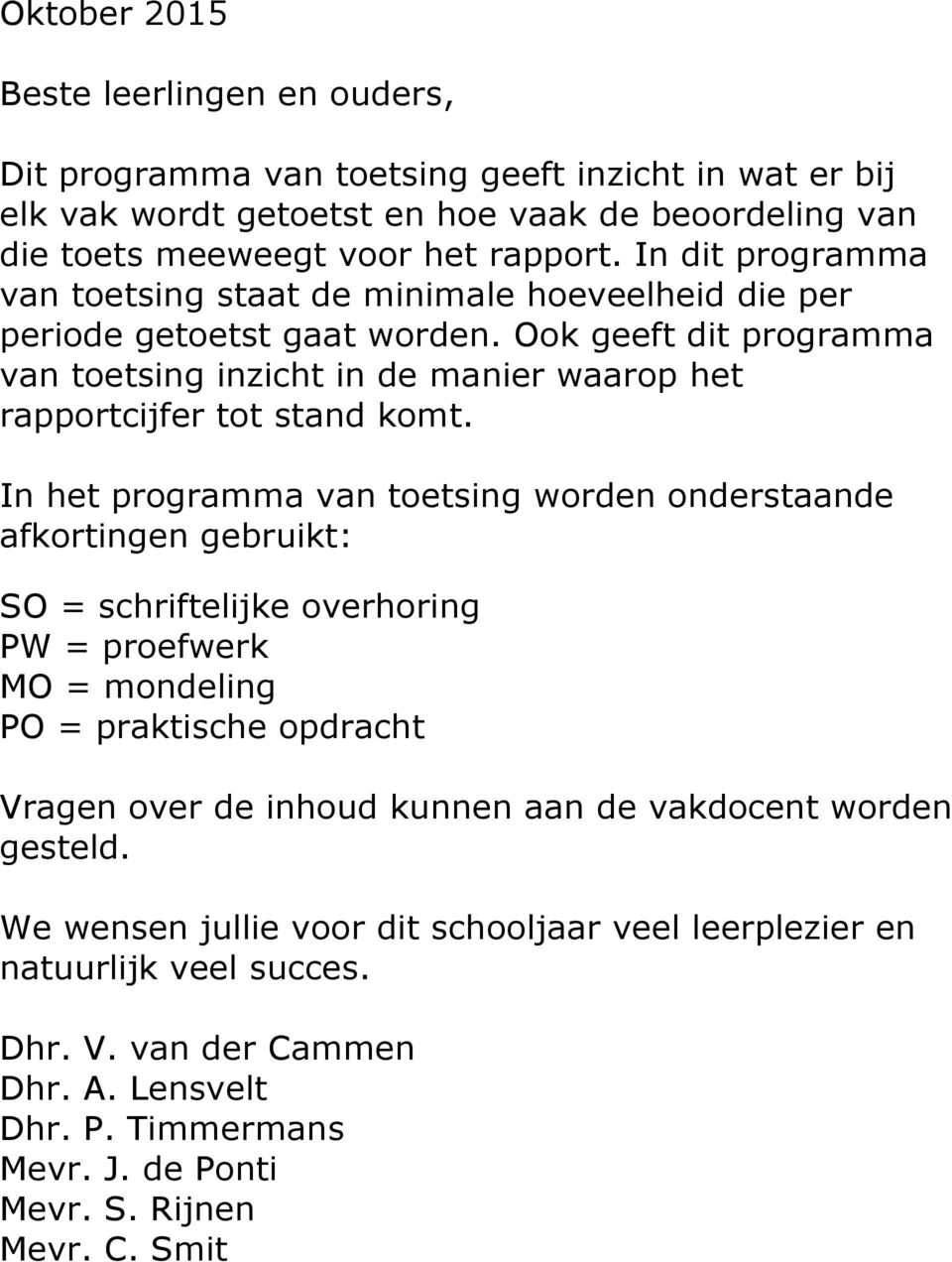 In het programma van toetsing worden onderstaande afkortingen gebruikt: SO = schriftelijke overhoring PW = proefwerk MO = mondeling PO = praktische opdracht Vragen over de inhoud kunnen aan de