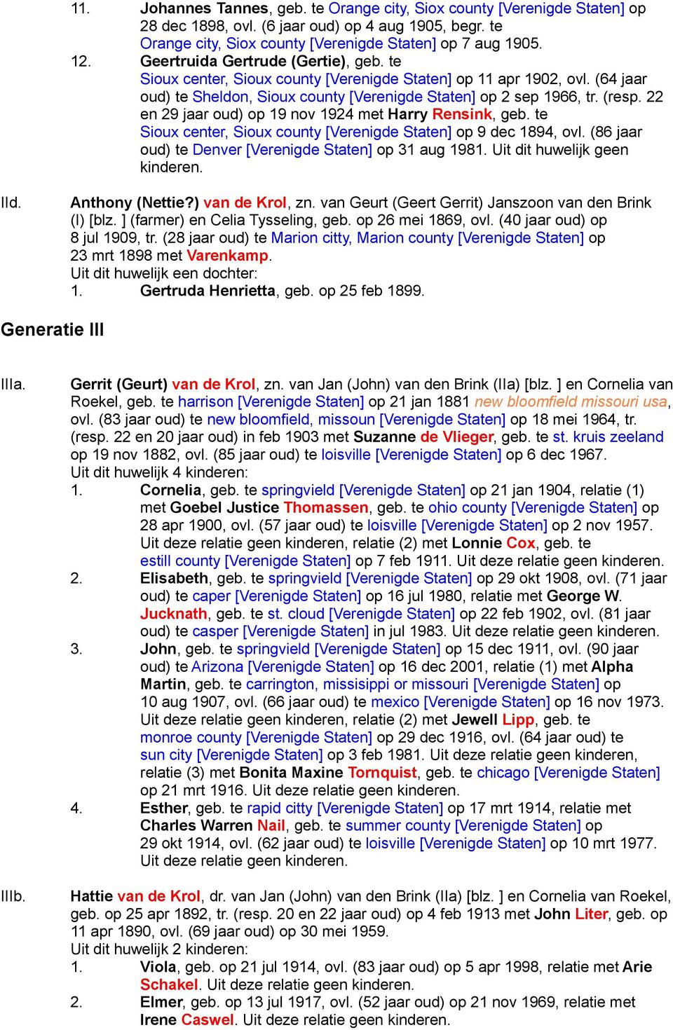 22 en 29 jaar oud) op 19 nov 1924 met Harry Rensink, geb. te Sioux center, Sioux county [Verenigde Staten] op 9 dec 1894, ovl. (86 jaar oud) te Denver [Verenigde Staten] op 31 aug 1981.