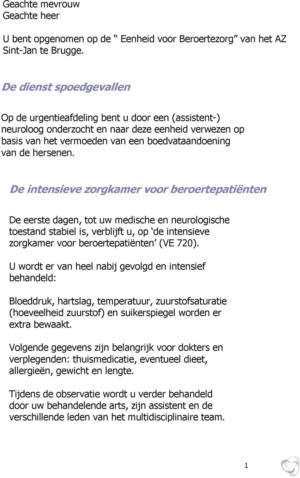 De intensieve zorgkamer voor beroertepatiënten De eerste dagen, tot uw medische en neurologische toestand stabiel is, verblijft u, op de intensieve zorgkamer voor beroertepatiënten (VE 720).