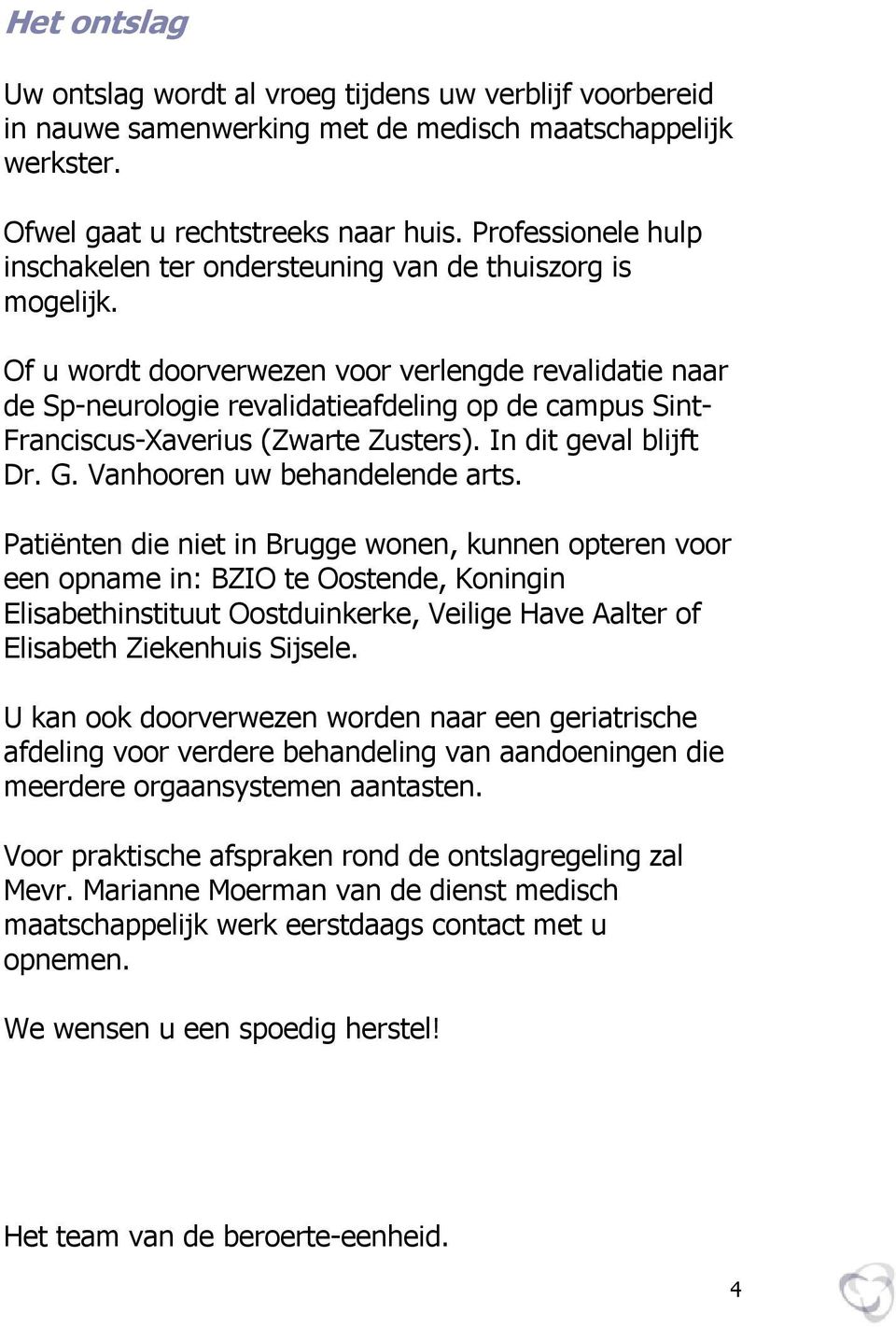 Of u wordt doorverwezen voor verlengde revalidatie naar de Sp-neurologie revalidatieafdeling op de campus Sint- Franciscus-Xaverius (Zwarte Zusters). In dit geval blijft Dr. G.