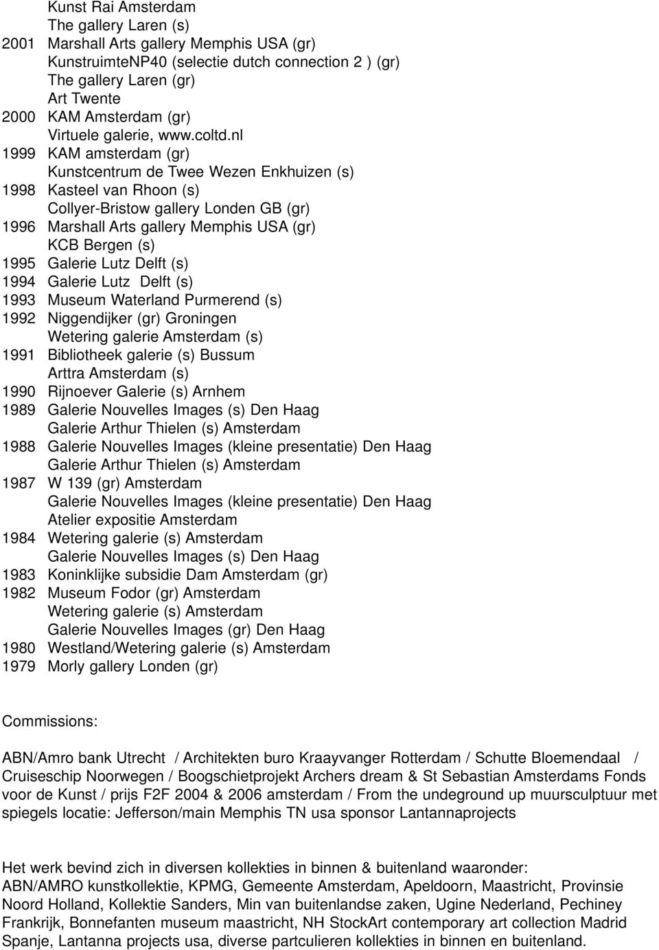 nl 1999 KAM amsterdam (gr) Kunstcentrum de Twee Wezen Enkhuizen (s) 1998 Kasteel van Rhoon (s) Collyer-Bristow gallery Londen GB (gr) 1996 Marshall Arts gallery Memphis USA (gr) KCB Bergen (s) 1995