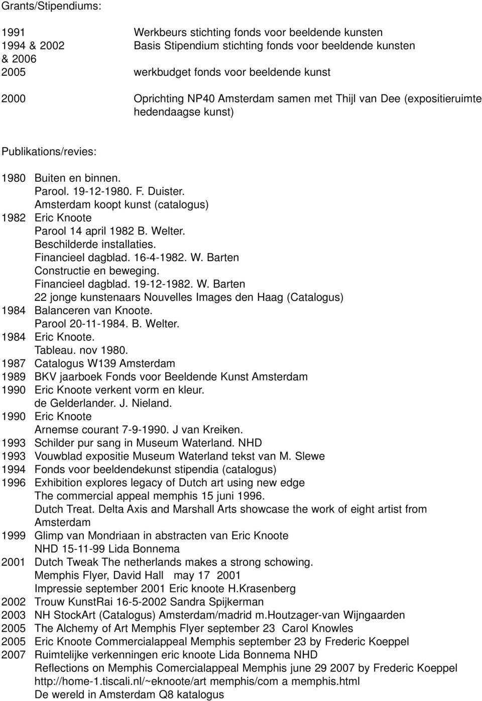 Amsterdam koopt kunst (catalogus) 1982 Eric Knoote Parool 14 april 1982 B. Welter. Beschilderde installaties. Financieel dagblad. 16-4-1982. W. Barten Constructie en beweging. Financieel dagblad. 19-12-1982.