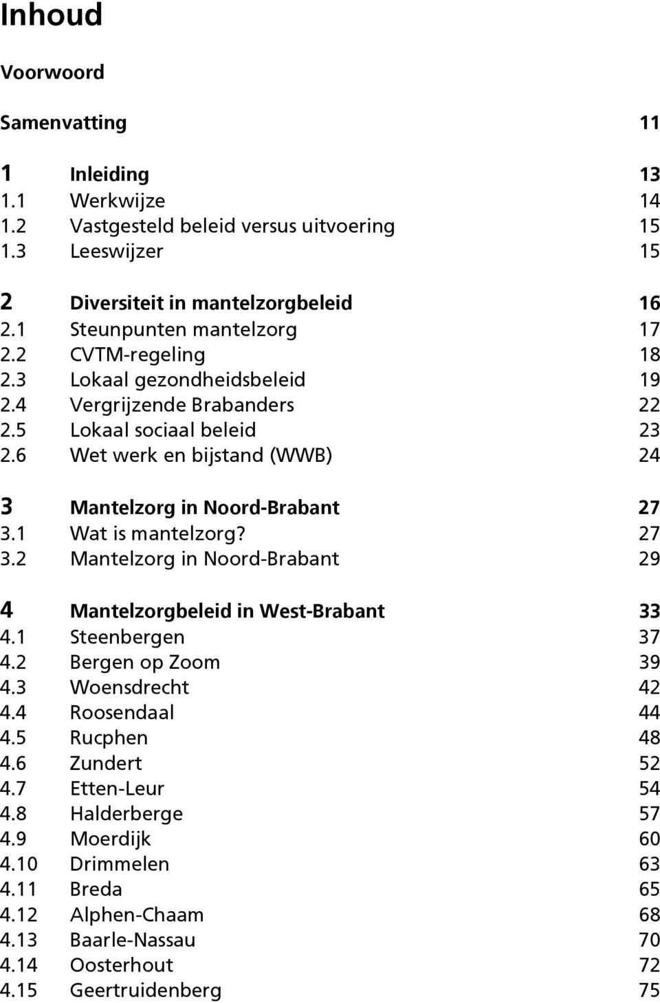 6 Wet werk en bijstand (WWB) 24 3 Mantelzorg in Noord-Brabant 27 3.1 Wat is mantelzorg? 27 3.2 Mantelzorg in Noord-Brabant 29 4 Mantelzorgbeleid in West-Brabant 33 4.1 Steenbergen 37 4.