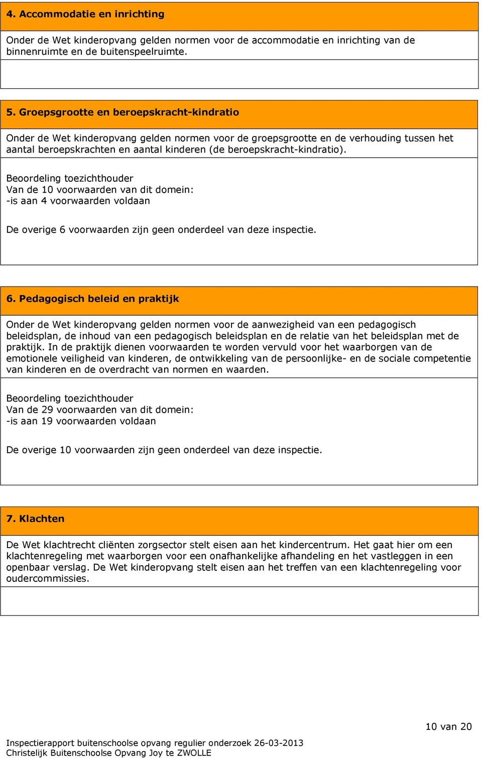 beroepskracht-kindratio). Beoordeling toezichthouder Van de 10 voorwaarden van dit domein: -is aan 4 voorwaarden voldaan De overige 6 