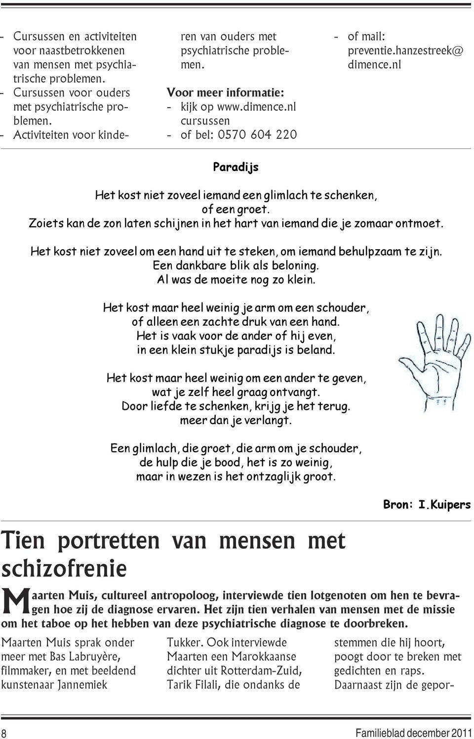 nl Paradijs Het kost niet zoveel iemand een glimlach te schenken, of een groet. Zoiets kan de zon laten schijnen in het hart van iemand die je zomaar ontmoet.