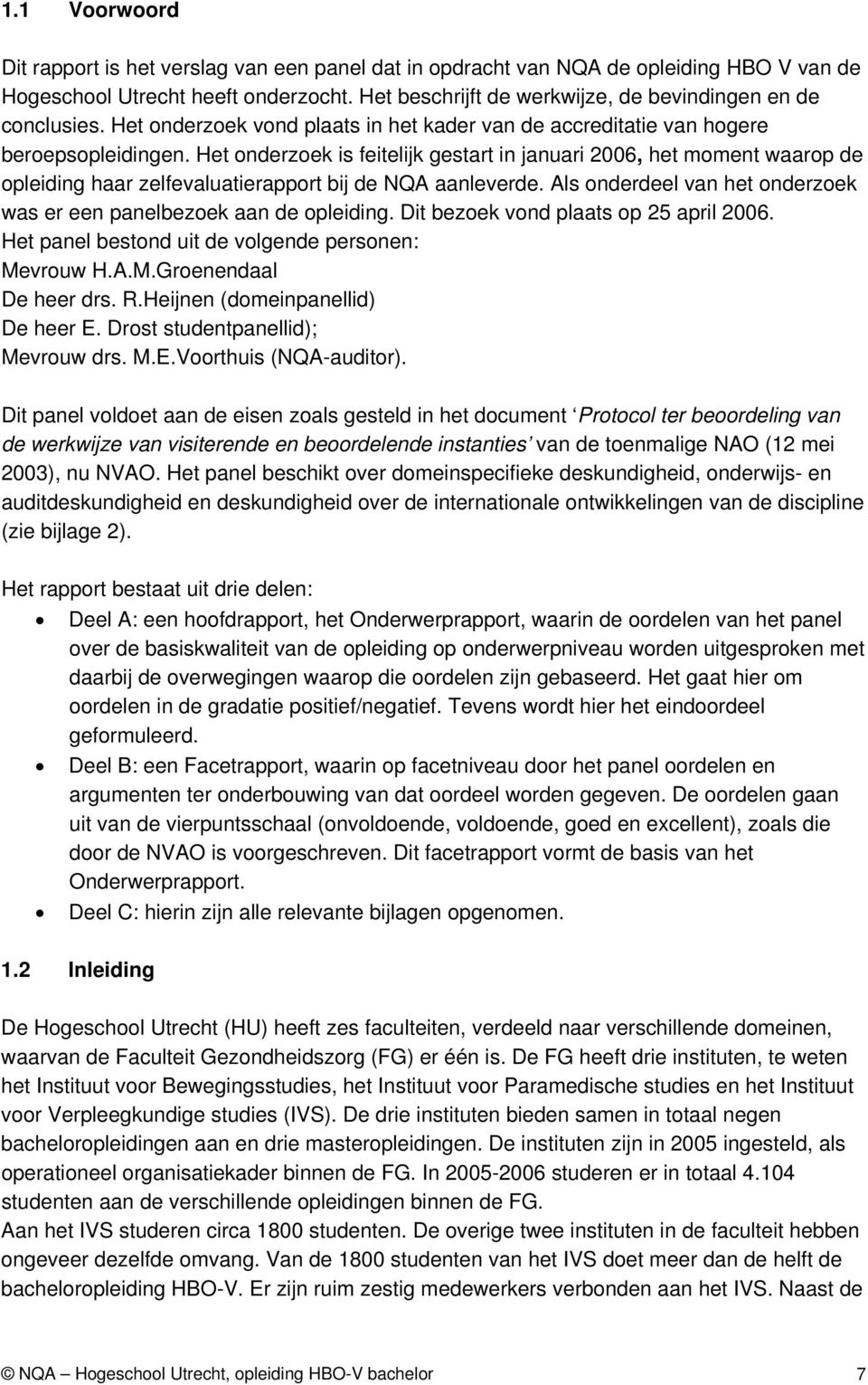 Het onderzoek is feitelijk gestart in januari 2006, het moment waarop de opleiding haar zelfevaluatierapport bij de NQA aanleverde.