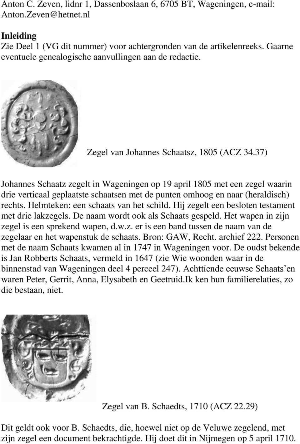 37) Johannes Schaatz zegelt in Wageningen op 19 april 1805 met een zegel waarin drie verticaal geplaatste schaatsen met de punten omhoog en naar (heraldisch) rechts.