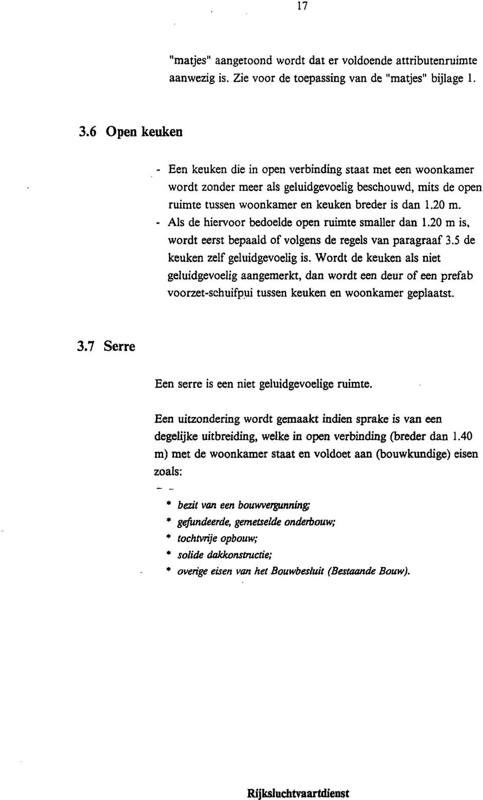 - Als de hiervoor bedoelde open ruimte smaller dan 1.20 m is, wordt eerst bepaald of volgens de regels van paragraaf 3.5 de keuken zelf geluidgevoelig is.