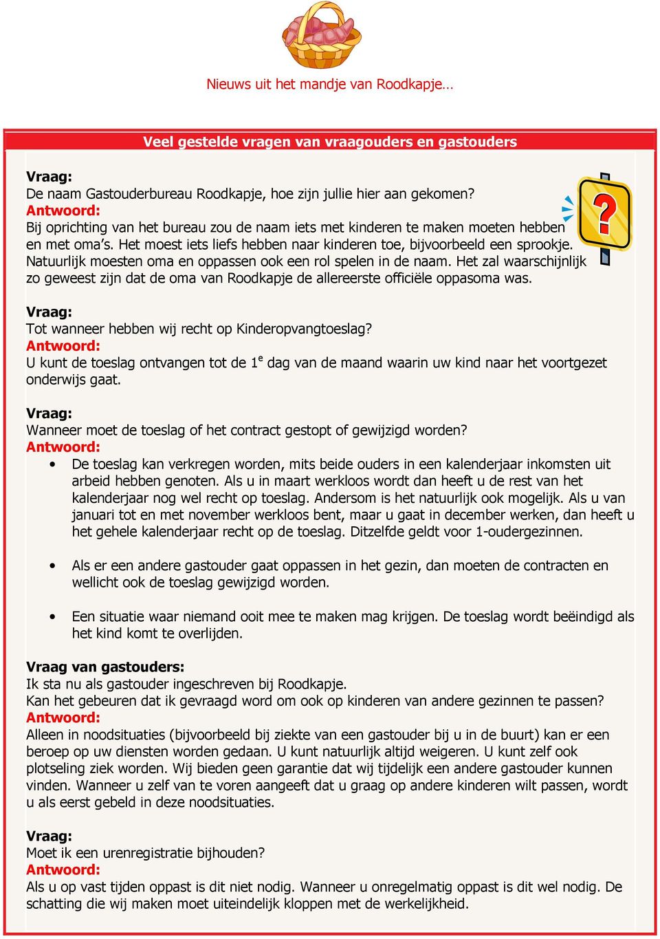 Natuurlijk moesten oma en oppassen ook een rol spelen in de naam. Het zal waarschijnlijk zo geweest zijn dat de oma van Roodkapje de allereerste officiële oppasoma was.