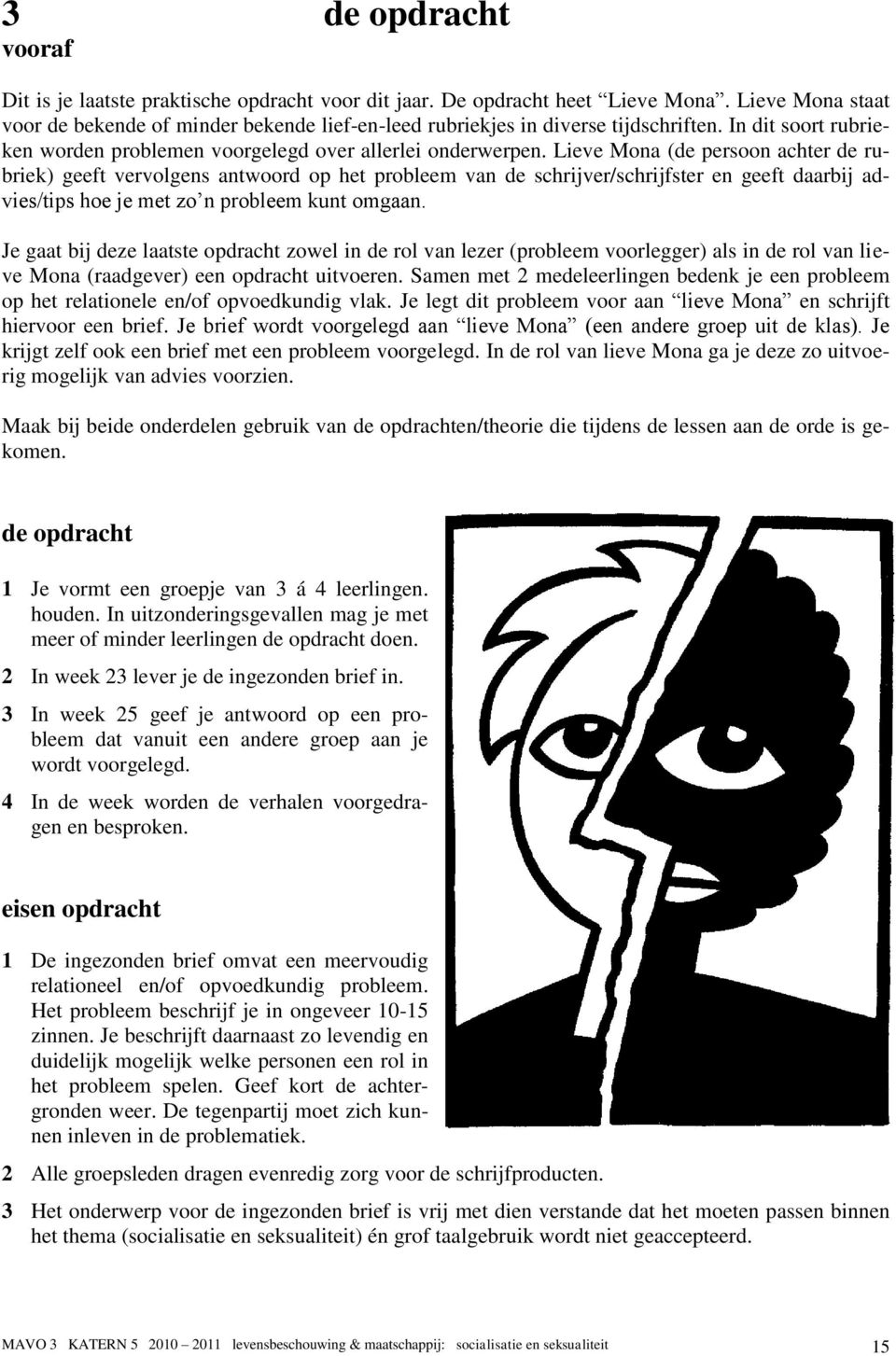 Lieve Mona (de persoon achter de rubriek) geeft vervolgens antwoord op het probleem van de schrijver/schrijfster en geeft daarbij advies/tips hoe je met zo n probleem kunt omgaan.