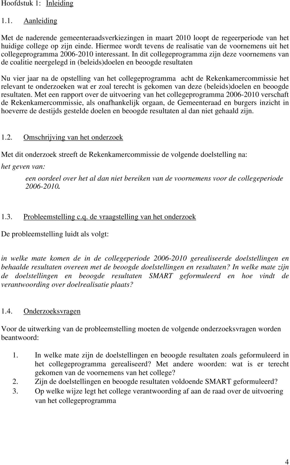 In dit collegeprogramma zijn deze voornemens van de coalitie neergelegd in (beleids)doelen en beoogde resultaten Nu vier jaar na de opstelling van het collegeprogramma acht de Rekenkamercommissie het