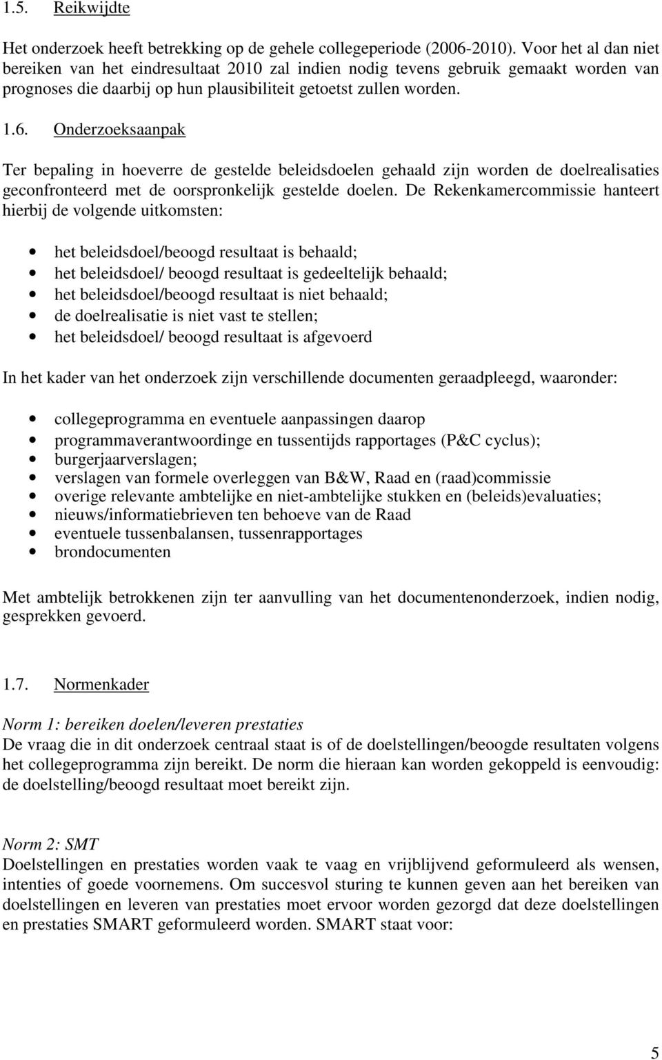 Onderzoeksaanpak Ter bepaling in hoeverre de gestelde beleidsdoelen gehaald zijn worden de doelrealisaties geconfronteerd met de oorspronkelijk gestelde doelen.