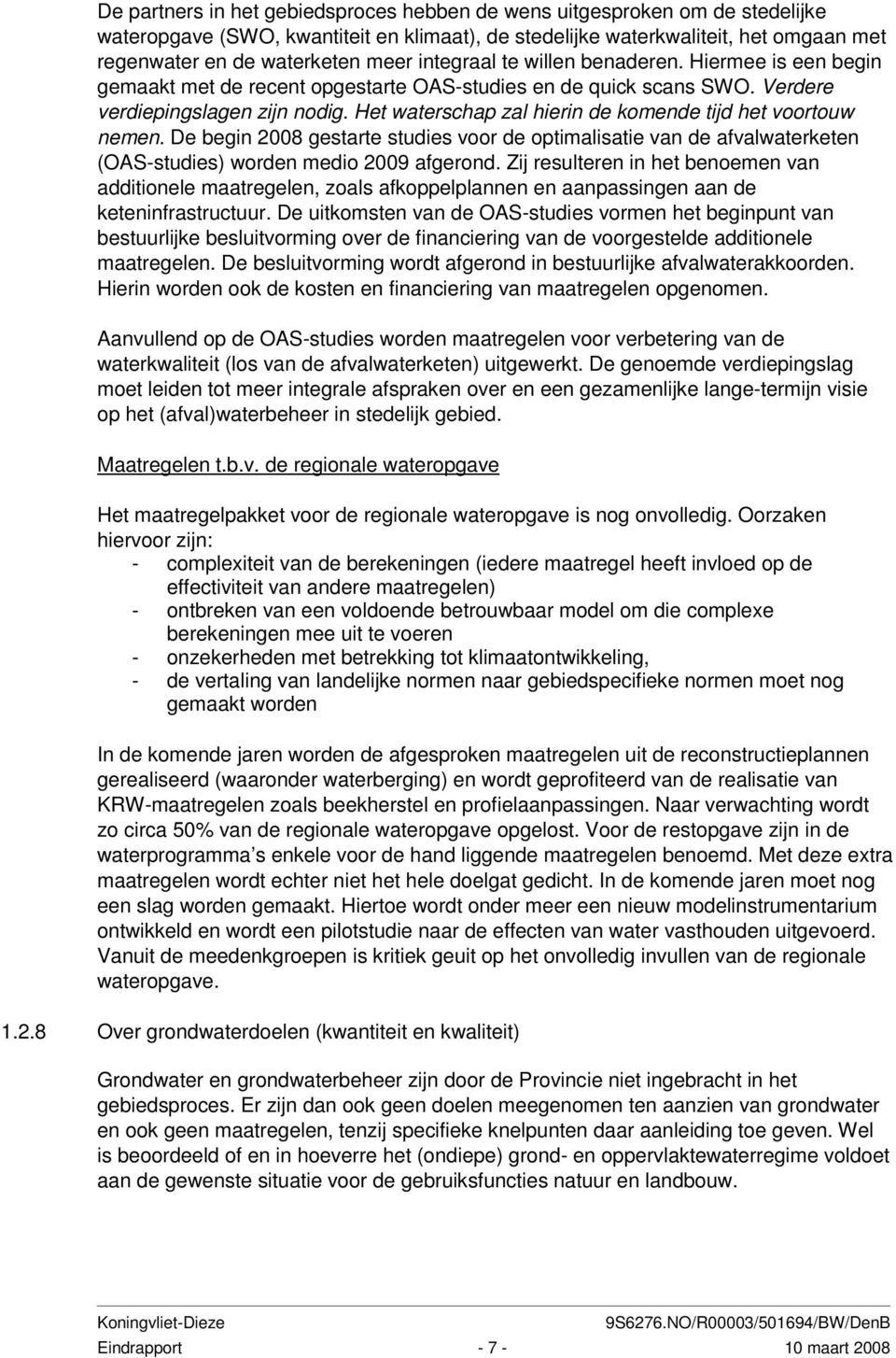 Het waterschap zal hierin de komende tijd het voortouw nemen. De begin 2008 gestarte studies voor de optimalisatie van de afvalwaterketen (OAS-studies) worden medio 2009 afgerond.