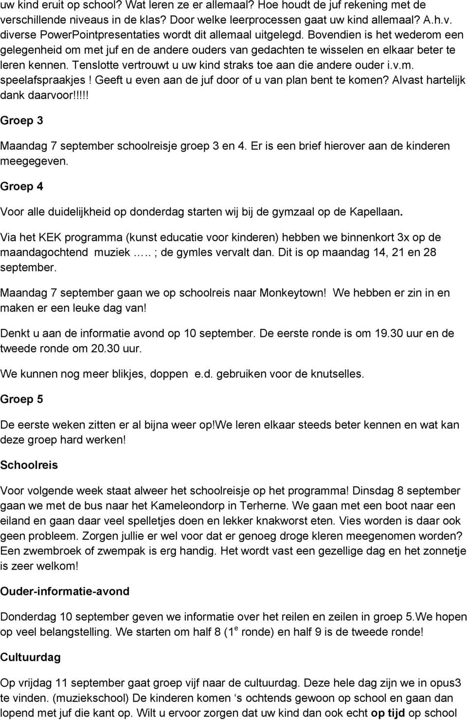 Geeft u even aan de juf door of u van plan bent te komen? Alvast hartelijk dank daarvoor!!!!! Groep 3 Maandag 7 september schoolreisje groep 3 en 4.