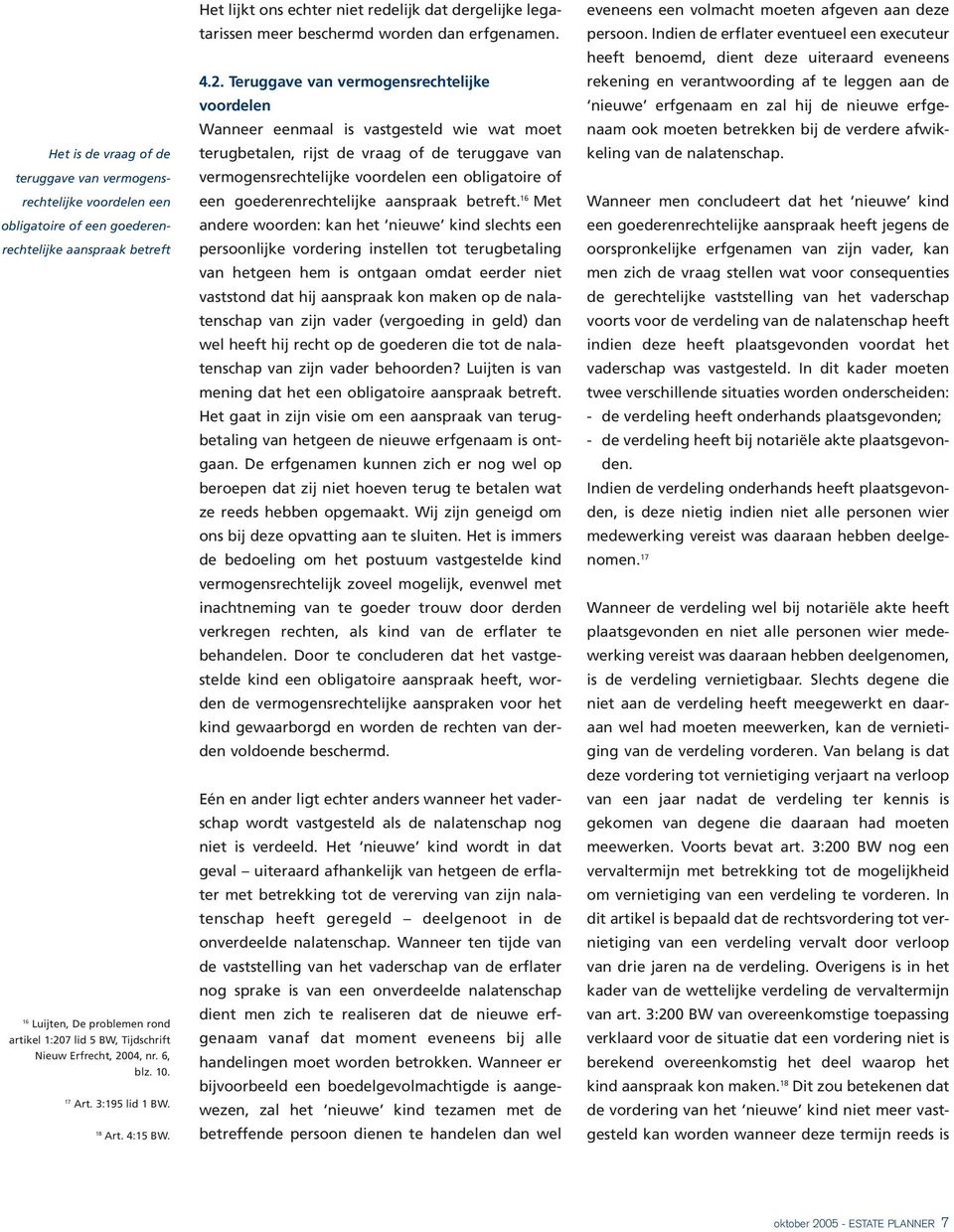 04, nr. 6, blz. 10. 17 Art. 3:195 lid 1 BW. 18 Art. 4:15 BW. Het lijkt ons echter niet redelijk dat dergelijke legatarissen meer beschermd worden dan erfgenamen. 4.2.