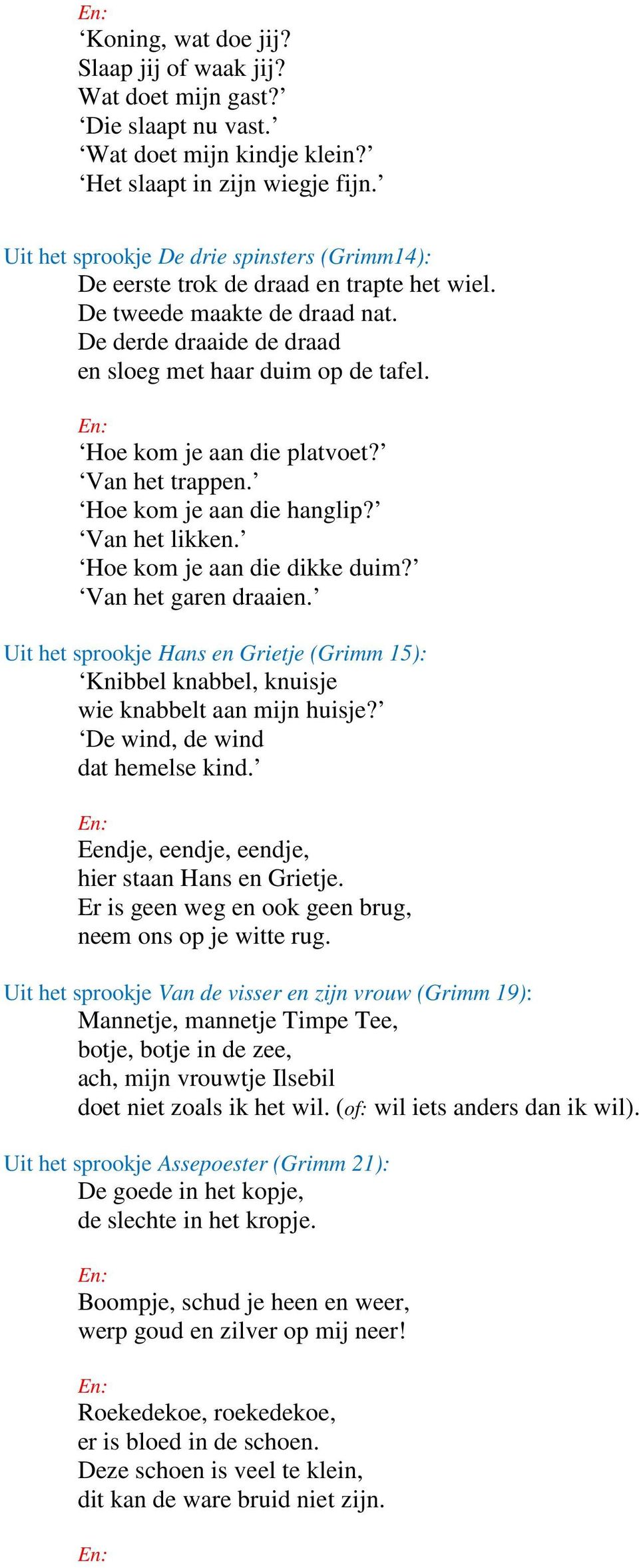 Hoe kom je aan die platvoet? Van het trappen. Hoe kom je aan die hanglip? Van het likken. Hoe kom je aan die dikke duim? Van het garen draaien.