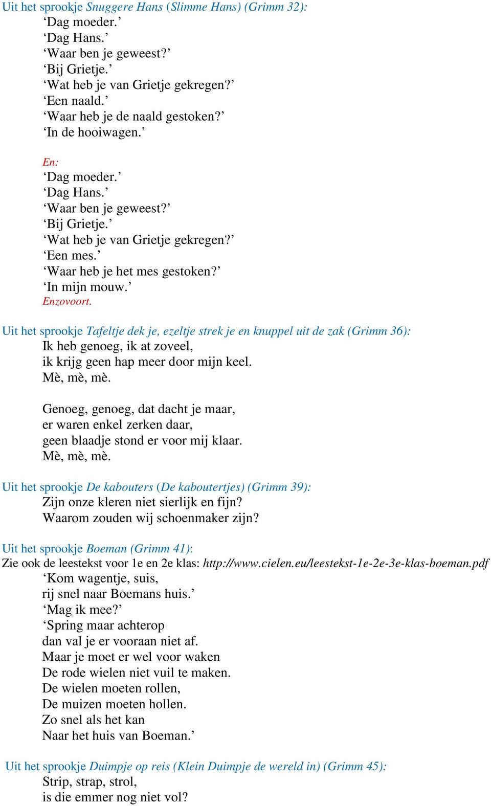 Uit het sprookje Tafeltje dek je, ezeltje strek je en knuppel uit de zak (Grimm 36): Ik heb genoeg, ik at zoveel, ik krijg geen hap meer door mijn keel. Mè, mè, mè.