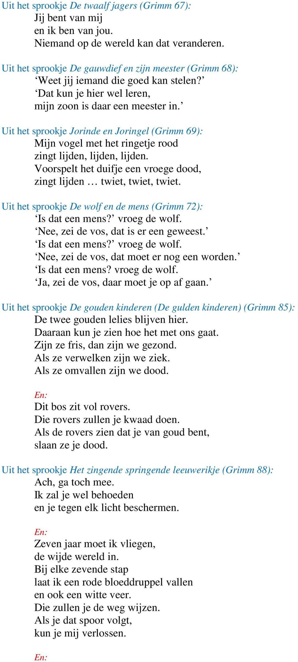 Uit het sprookje Jorinde en Joringel (Grimm 69): Mijn vogel met het ringetje rood zingt lijden, lijden, lijden. Voorspelt het duifje een vroege dood, zingt lijden twiet, twiet, twiet.