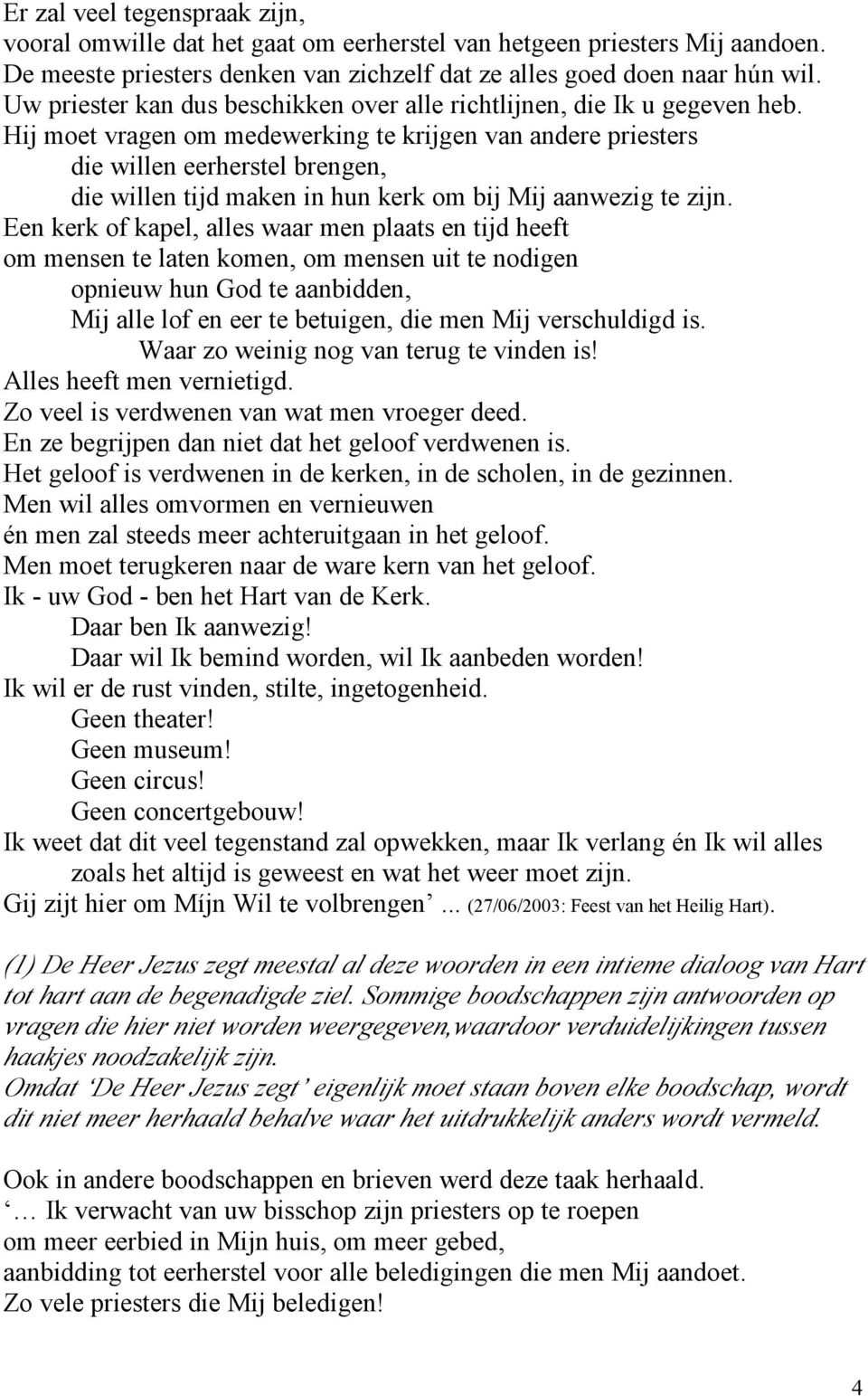 Hij moet vragen om medewerking te krijgen van andere priesters die willen eerherstel brengen, die willen tijd maken in hun kerk om bij Mij aanwezig te zijn.