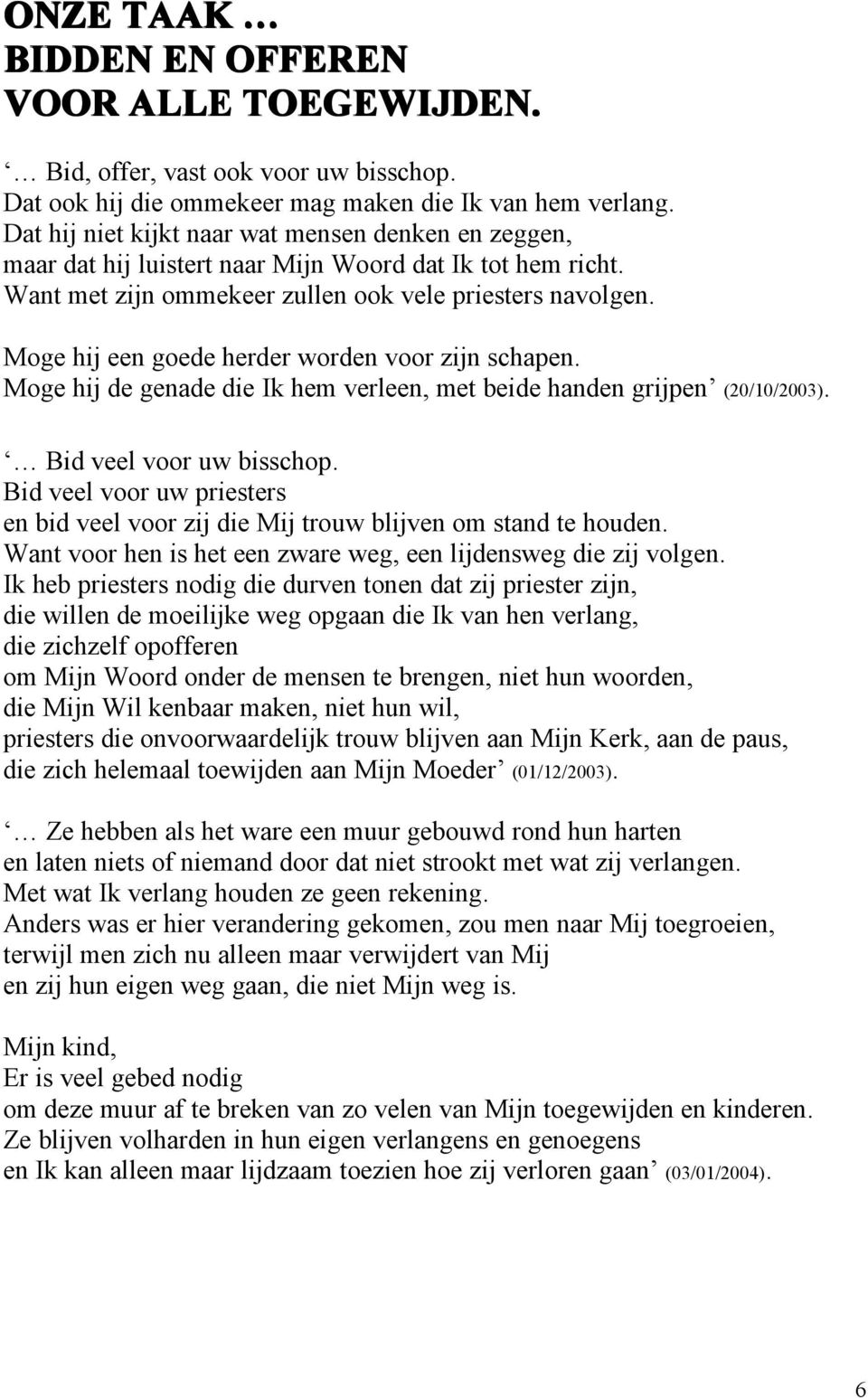 Moge hij een goede herder worden voor zijn schapen. Moge hij de genade die Ik hem verleen, met beide handen grijpen (20/10/2003). Bid veel voor uw bisschop.