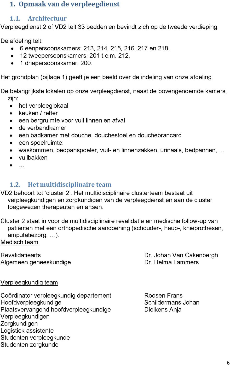 Het grondplan (bijlage 1) geeft je een beeld over de indeling van onze afdeling.