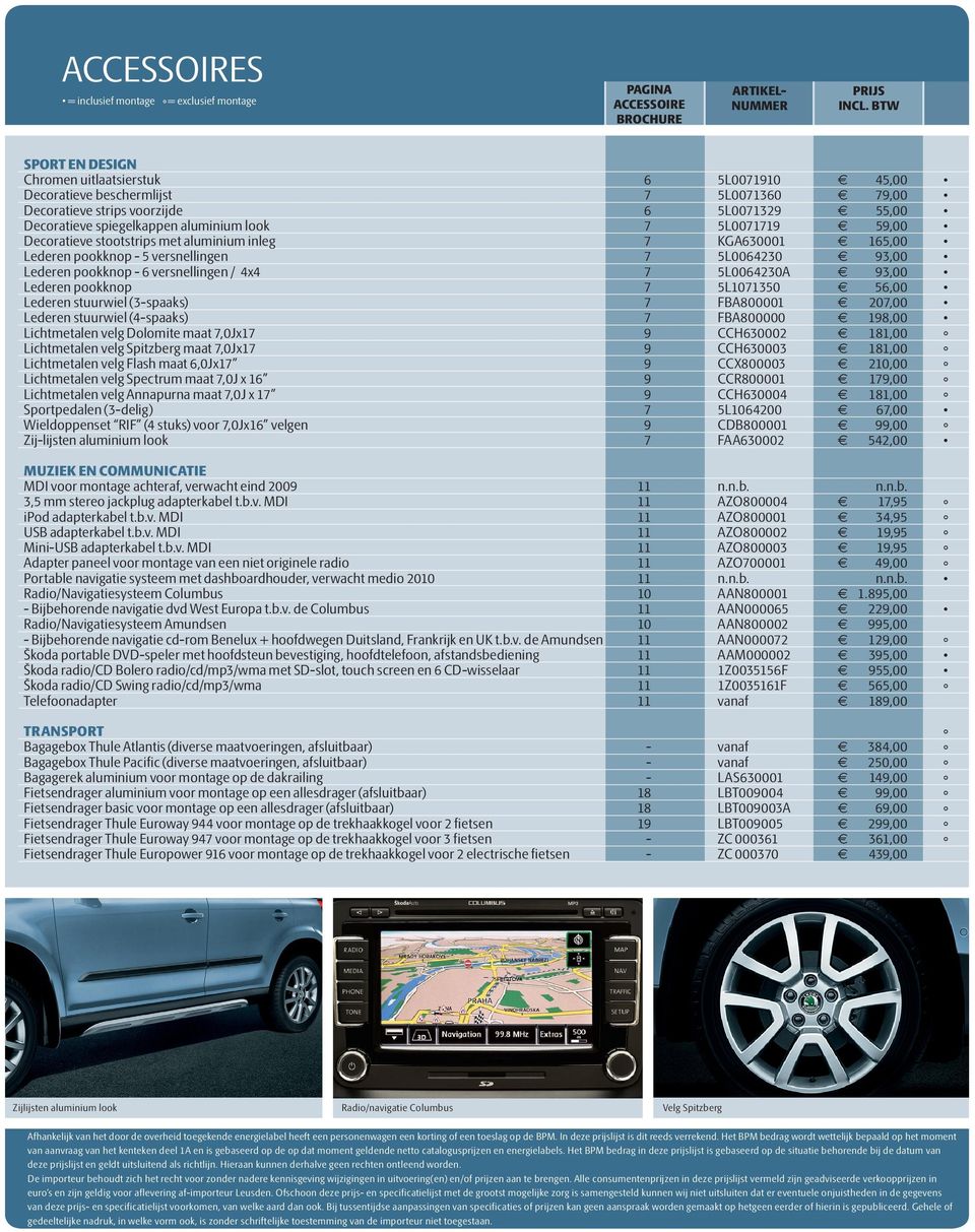 versnellingen 7 5L0064230 93,00 Lederen pookknop - 6 versnellingen / 4x4 7 5L0064230A 93,00 Lederen pookknop 7 5L1071350 56,00 Lederen stuurwiel (3-spaaks) 7 FBA800001 207,00 Lederen stuurwiel