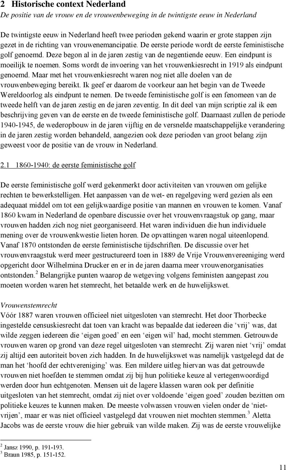 Een eindpunt is moeilijk te noemen. Soms wordt de invoering van het vrouwenkiesrecht in 1919 als eindpunt genoemd.