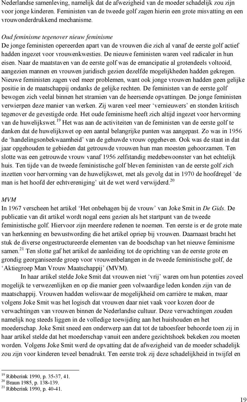 Oud feminisme tegenover nieuw feminisme De jonge feministen opereerden apart van de vrouwen die zich al vanaf de eerste golf actief hadden ingezet voor vrouwenkwesties.