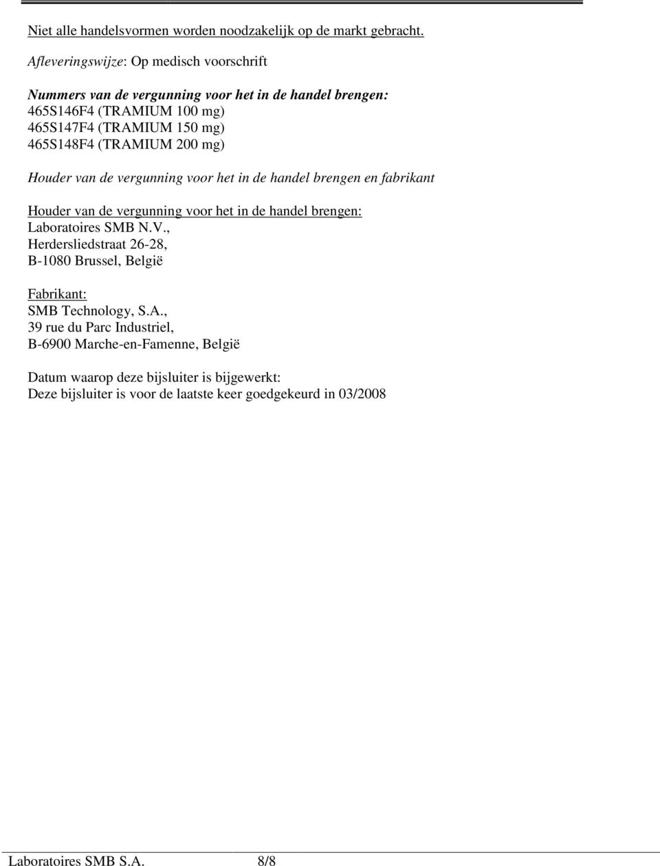 (TRAMIUM 200 mg) Houder van de vergunning voor het in de handel brengen en fabrikant Houder van de vergunning voor het in de handel brengen: Laboratoires SMB N.V.