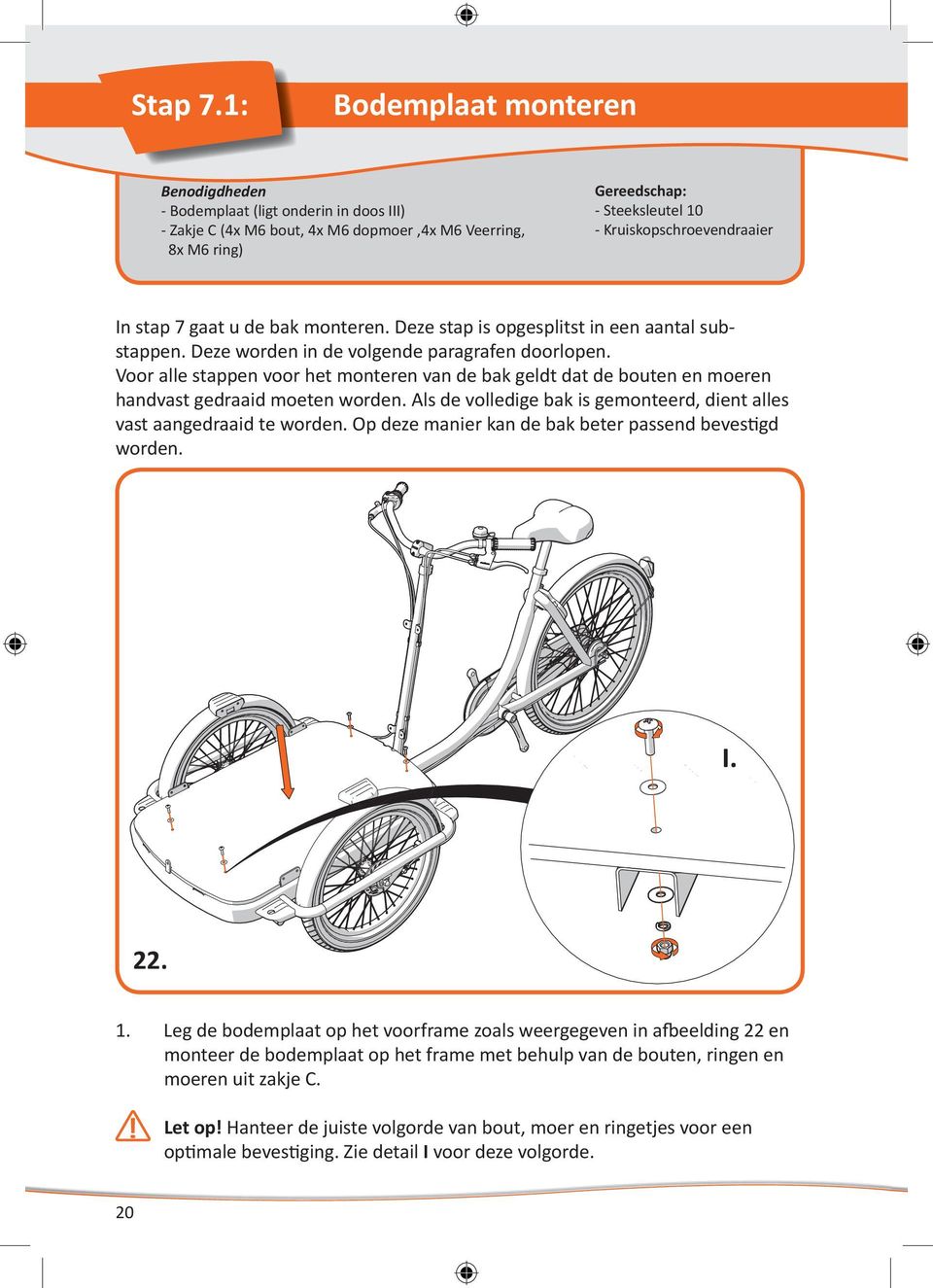 In stap 7 gaat u de bak monteren. Deze stap is opgesplitst in een aantal substappen. Deze worden in de volgende paragrafen doorlopen.