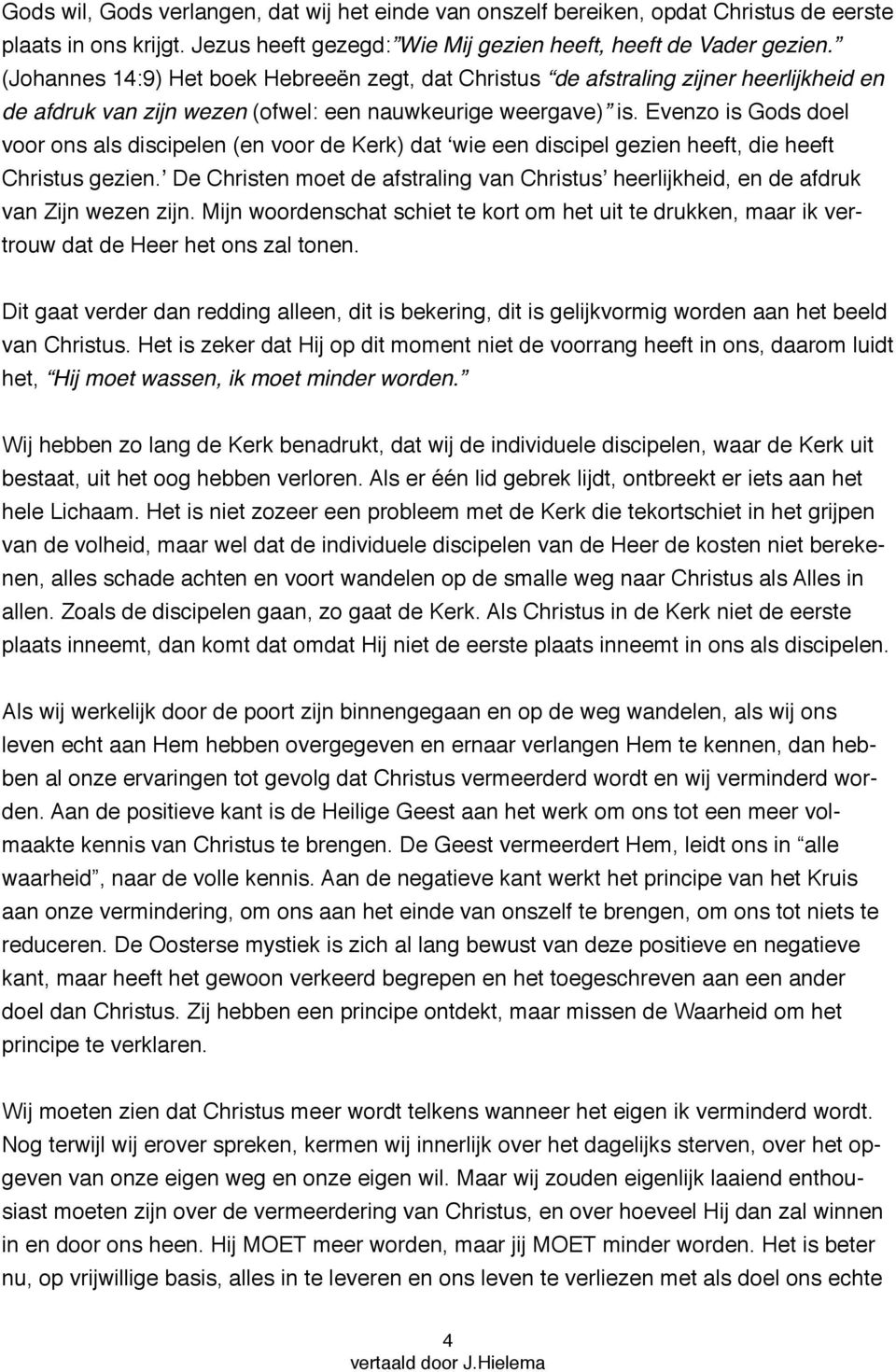 Evenzo is Gods doel voor ons als discipelen (en voor de Kerk) dat ʻwie een discipel gezien heeft, die heeft Christus gezien.