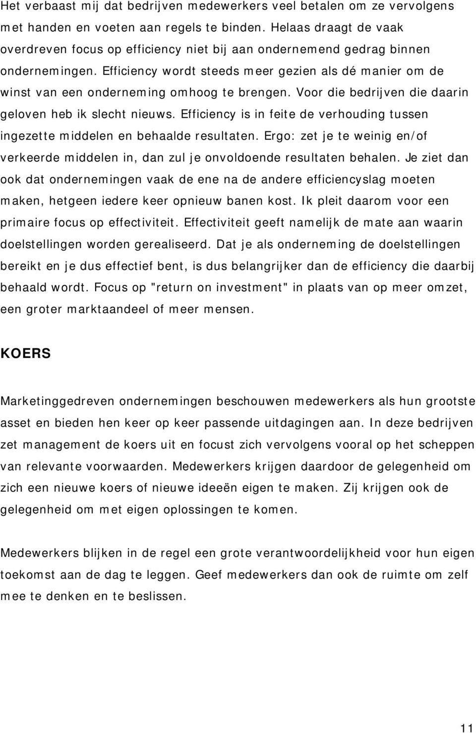 Efficiency wordt steeds meer gezien als dé manier om de winst van een onderneming omhoog te brengen. Voor die bedrijven die daarin geloven heb ik slecht nieuws.