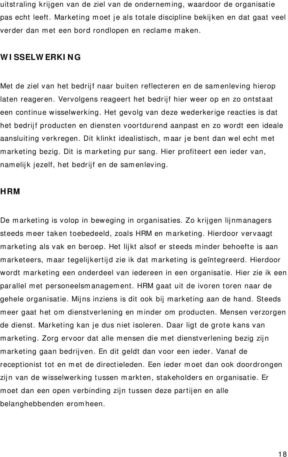 WISSELWERKING Met de ziel van het bedrijf naar buiten reflecteren en de samenleving hierop laten reageren. Vervolgens reageert het bedrijf hier weer op en zo ontstaat een continue wisselwerking.