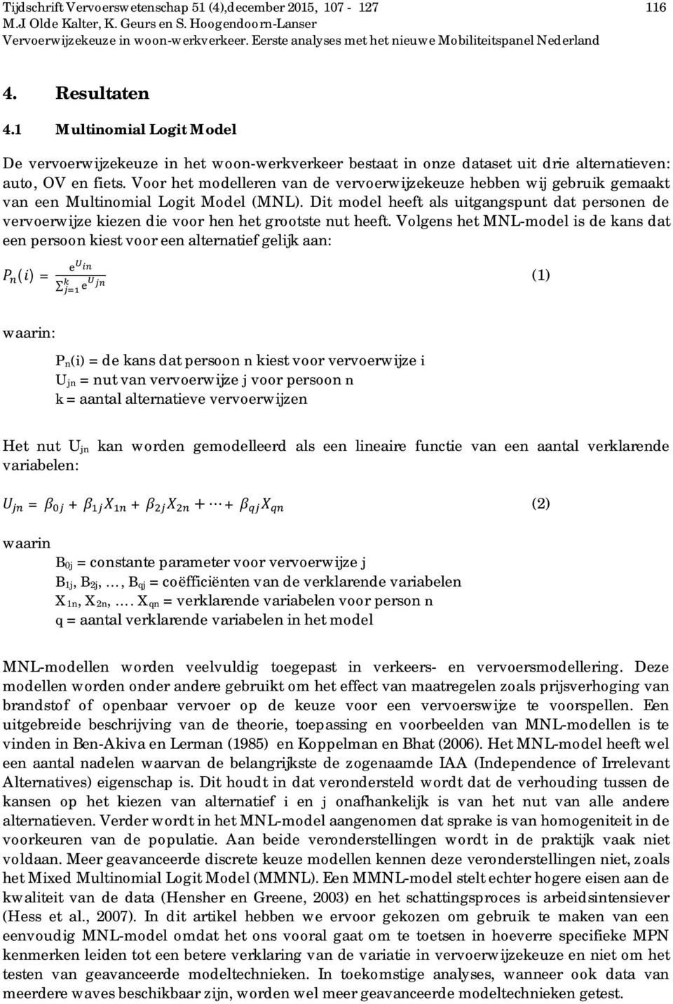 Voor het modelleren van de vervoerwijzekeuze hebben wij gebruik gemaakt van een Multinomial Logit Model (MNL).