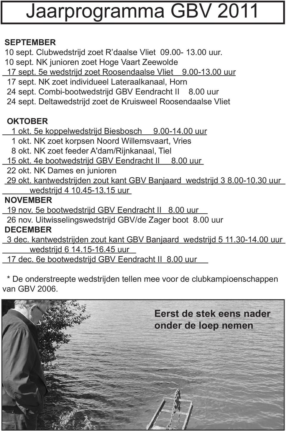 5e koppelwedstrijd Biesbosch 9.00-14.00 uur 1 okt. NK zoet korpsen Noord Willemsvaart, Vries 8 okt. NK zoet feeder A'dam/Rijnkanaal, Tiel 15 okt. 4e bootwedstrijd GBV Eendracht II 8.00 uur 22 okt.