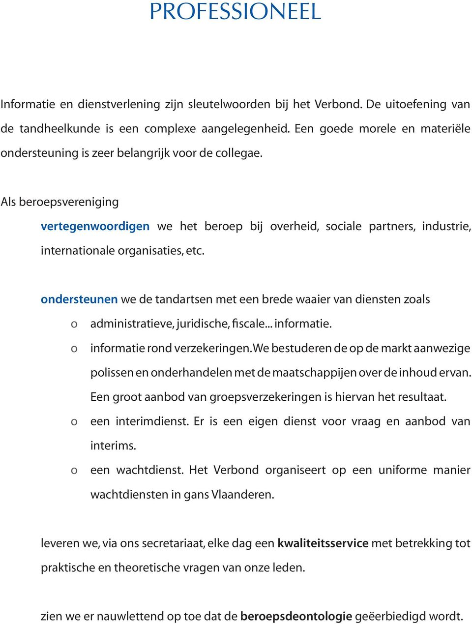 Als beroepsvereniging vertegenwoordigen we het beroep bij overheid, sociale partners, industrie, internationale organisaties, etc.